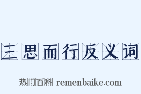 三思而行反义词是什么意思的图片